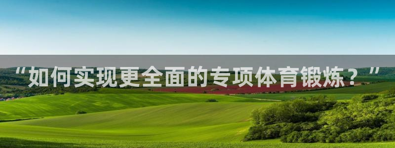 米兰体育报：“如何实现更全面的专项体育锻炼？”