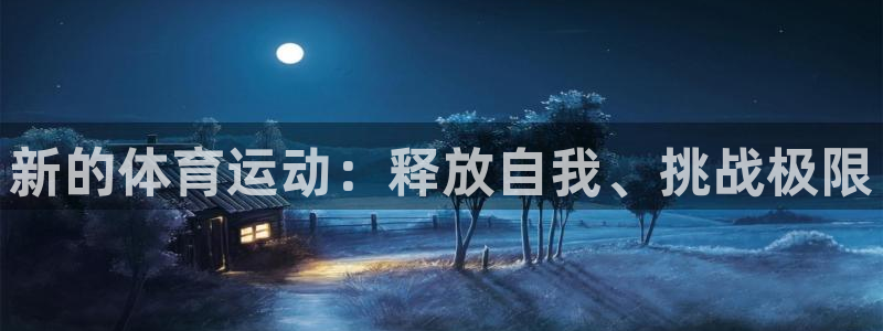 米兰体育平台：新的体育运动：释放自我、挑战极限